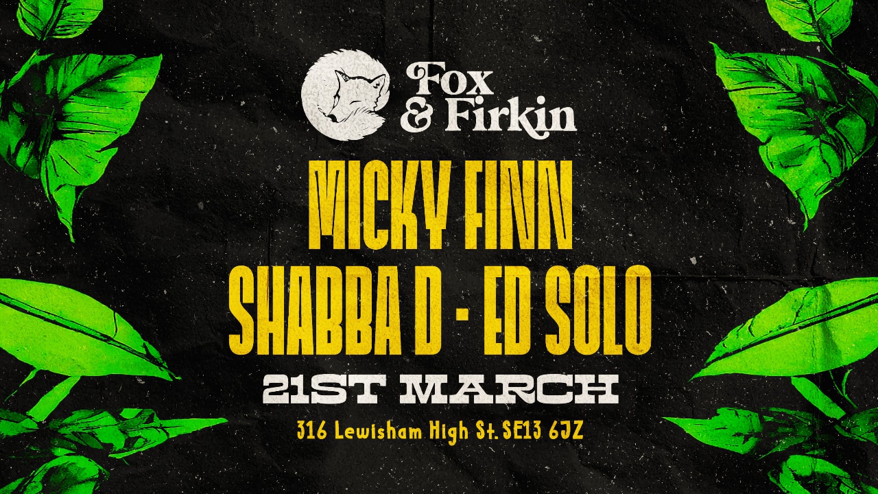Micky Finn + Shabba D + Ed Solo – Fox and Firkin
