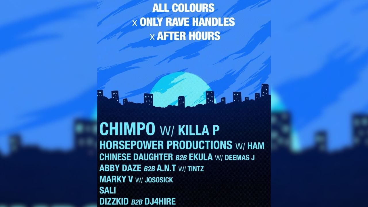 All Colours x Only Rave Handles x After Hours presents: Chimpo, Killa P, Horsepower Productions